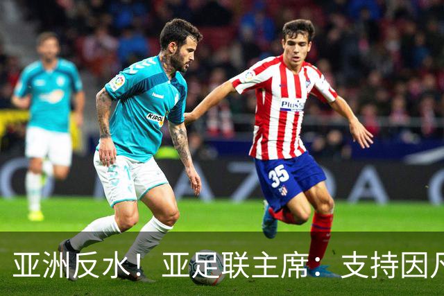亚洲反水！亚足联主席：支持因凡蒂诺竞选连任国际足联主席