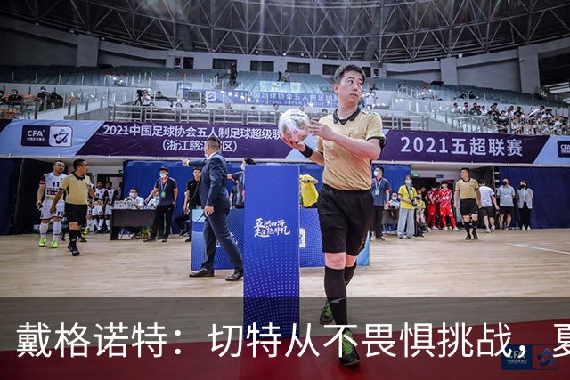戴格诺特：切特从不畏惧挑战，夏天外界议论很多但他让我欣慰