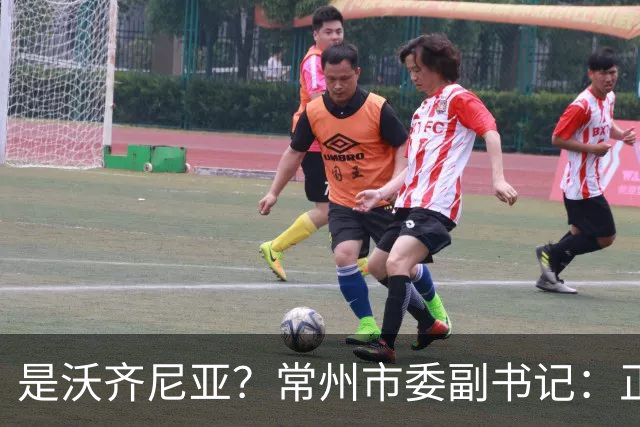 是沃齐尼亚？常州市委副书记：正联系佛得角队门将来常州交流