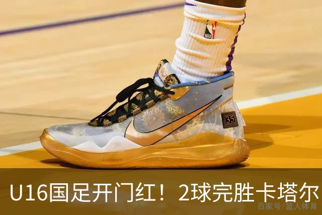 U16国足开门红！2球完胜卡塔尔，袁博涵闪击，刘宇洋一球成名